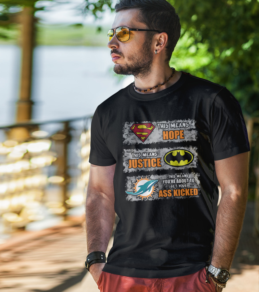 Miami Dolphins Superman Batman Hope Justice Ass Kicked T-Shirt