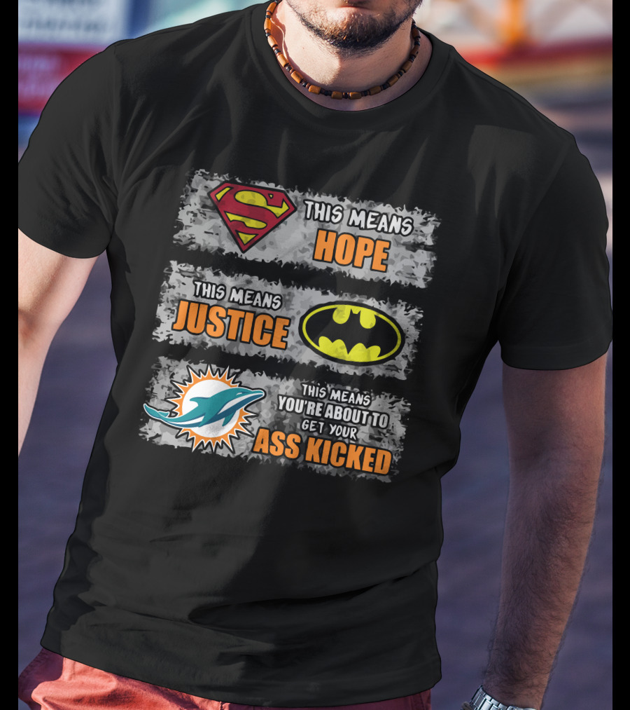 Miami Dolphins Superman Batman Hope Justice Ass Kicked T-Shirt