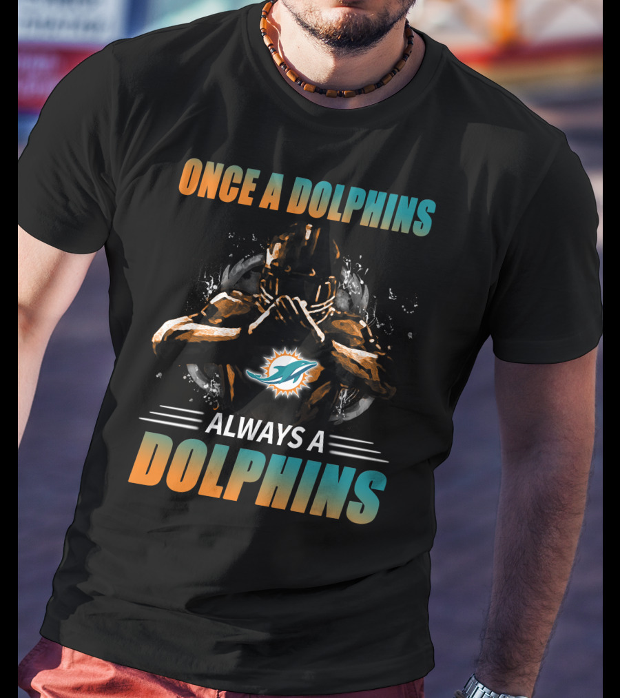 Once A Dolphins Always A Dolphins Miami Dolphins T-Shirt