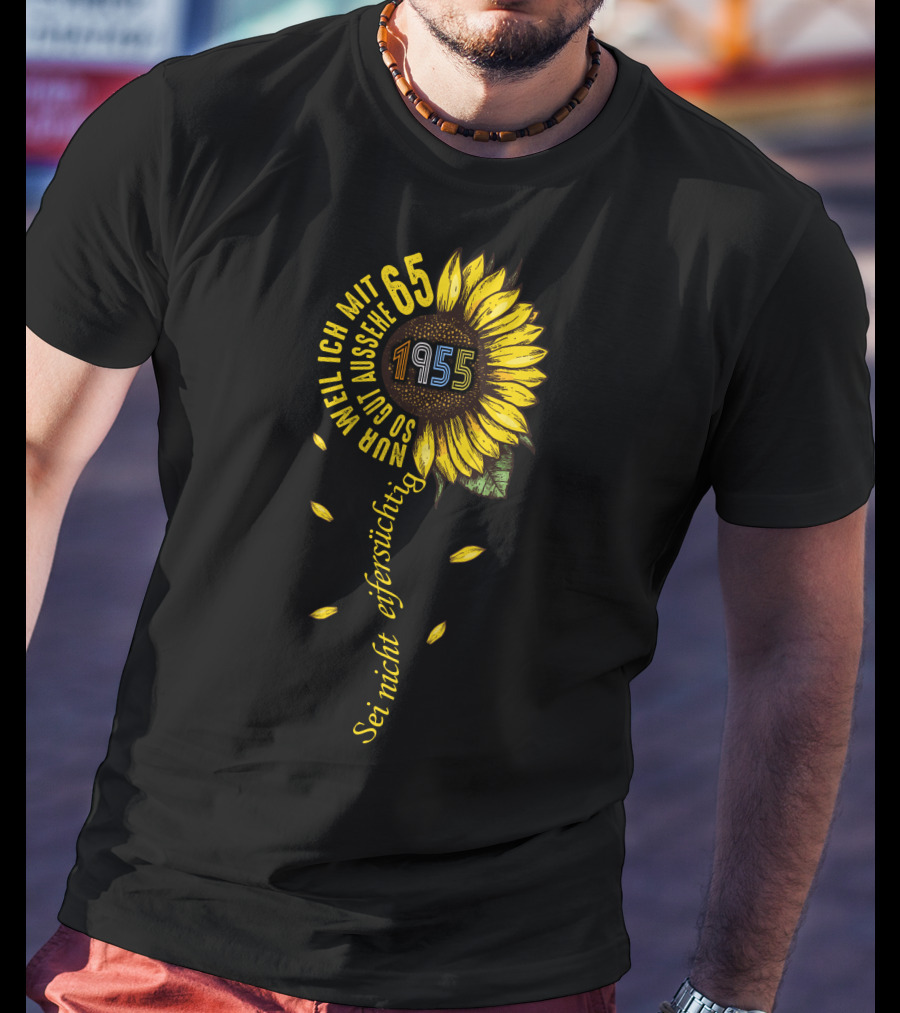 Sei Nicht Eifersüchtig Weil Ich Mit 65 So Gut Aussehe 1955 Sunflower T-Shirt