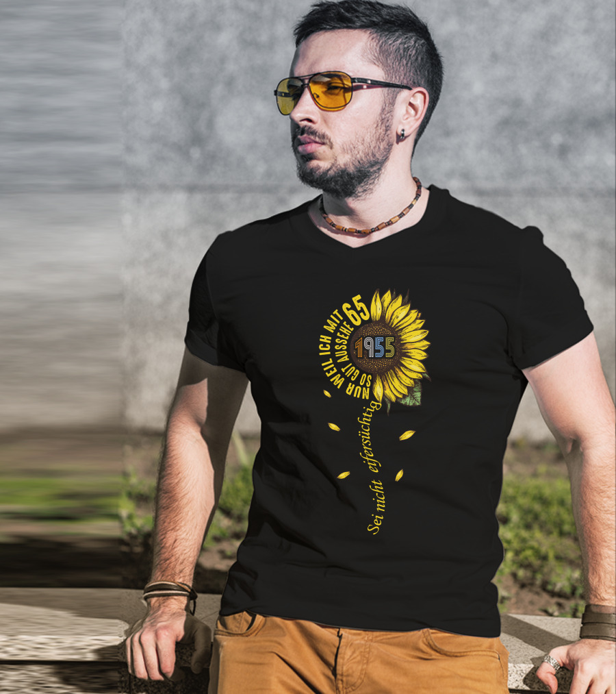 Sei Nicht Eifersüchtig Weil Ich Mit 65 So Gut Aussehe 1955 Sunflower T-Shirt