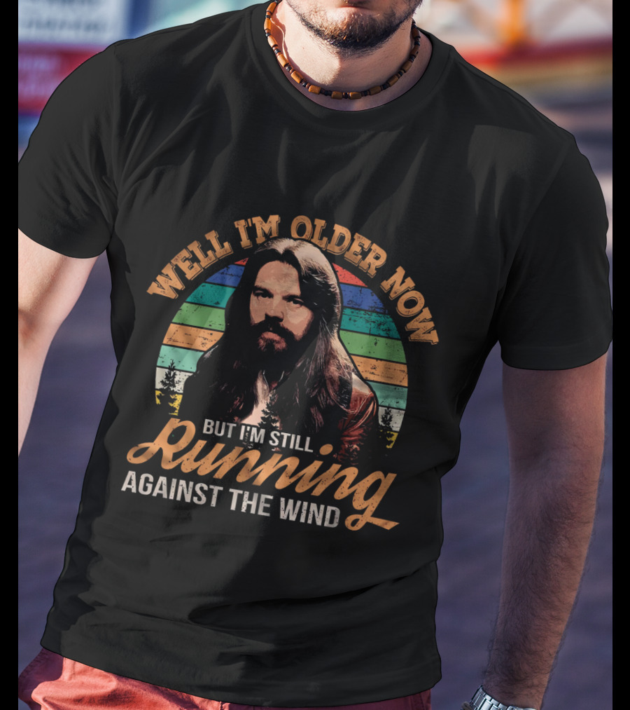 Well I'm Older Now But I'm Still Running Against The Wind T-Shirt