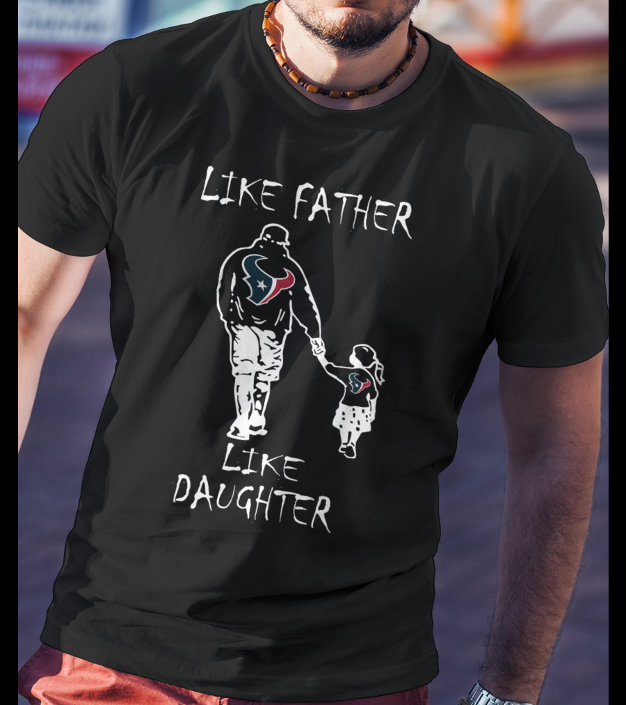 Like Father Like Daughter Houston Texans Family Football Connection T-Shirt