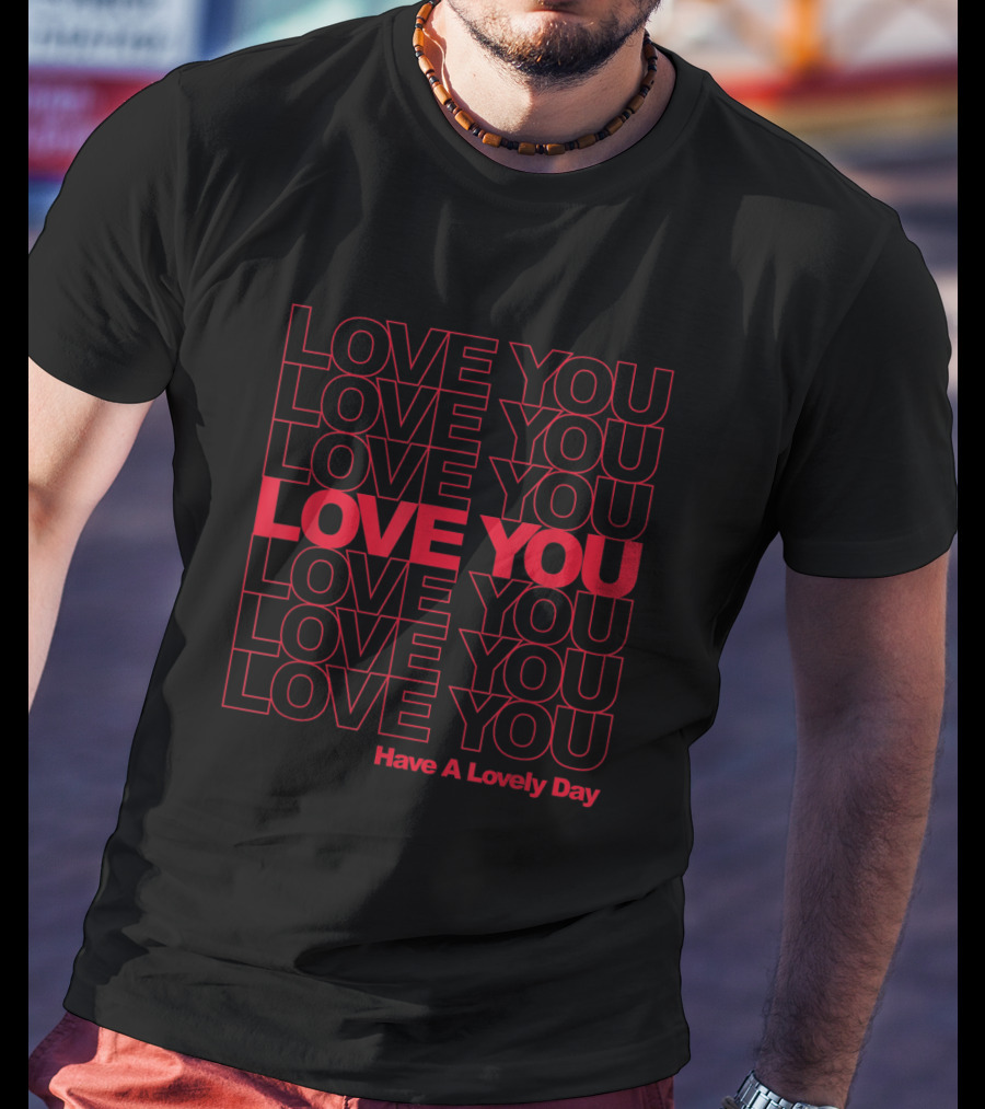 LOVE YOU Have A Lovely Day T-Shirt