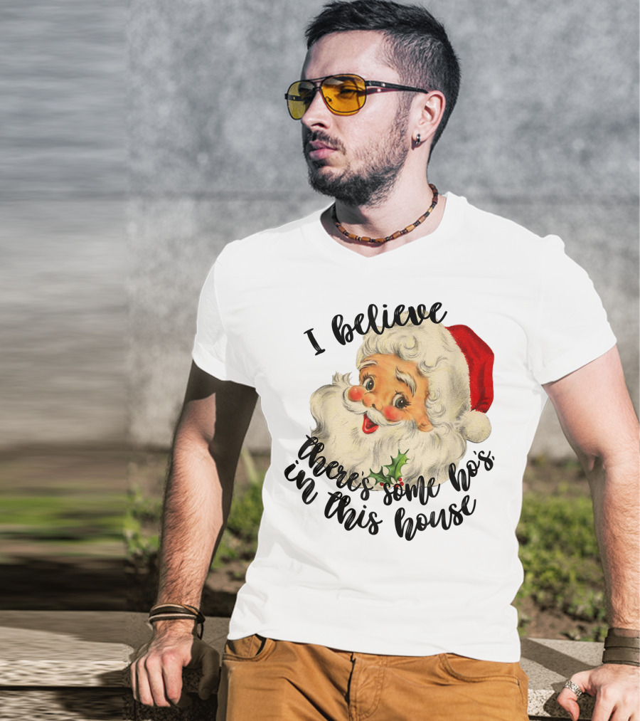 I Believe There's Some Ho's In This House Funny Santa Claus T-Shirt