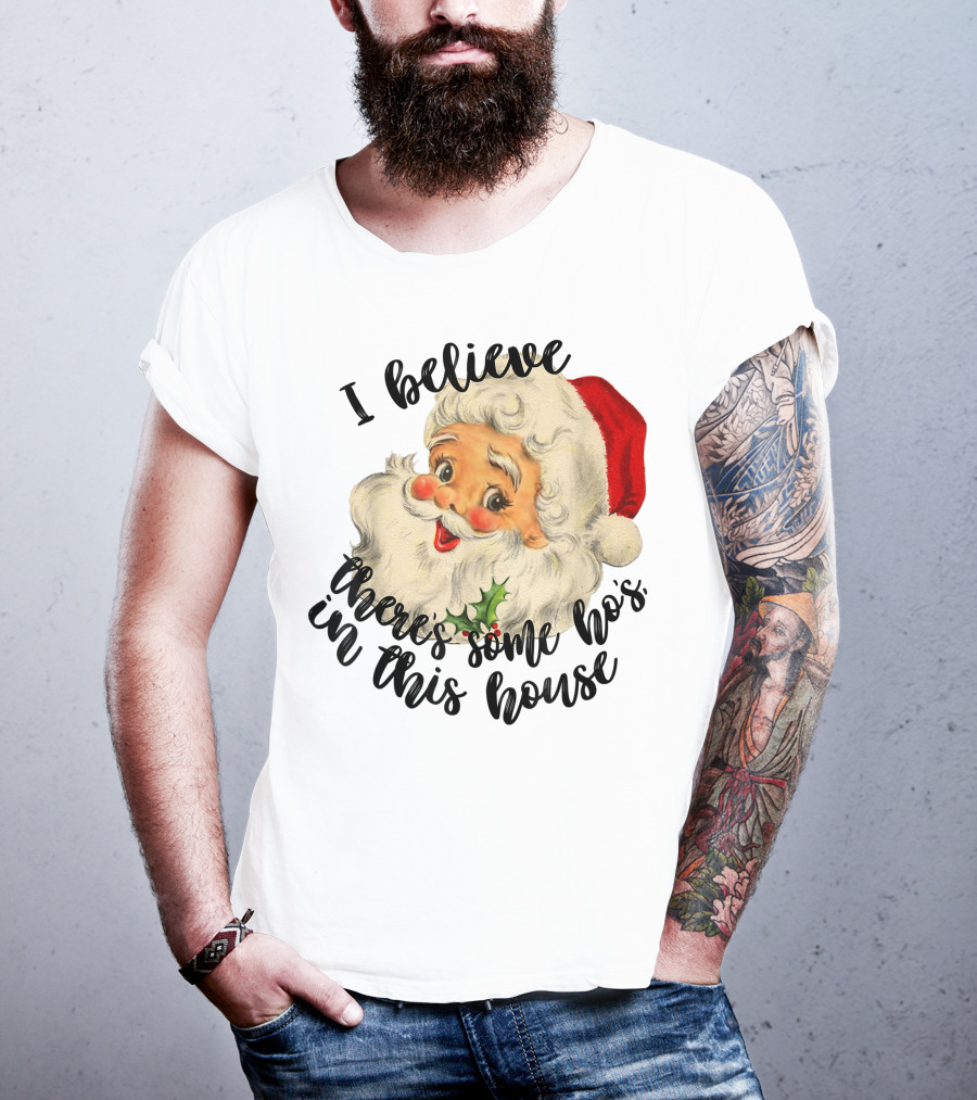 I Believe There's Some Ho's In This House Funny Santa Claus T-Shirt
