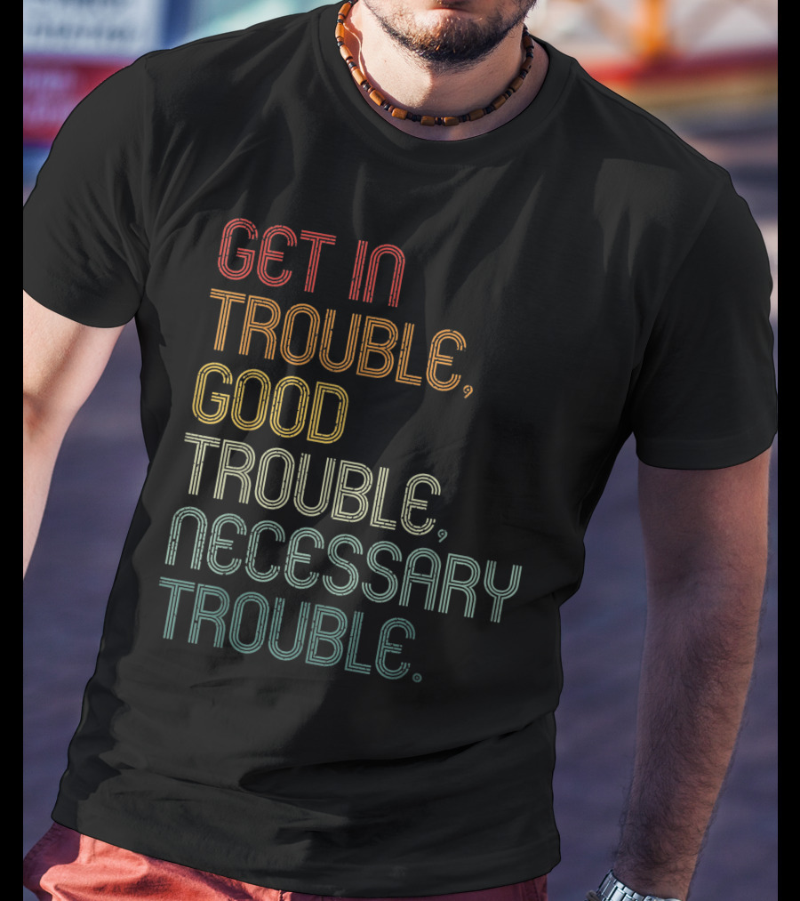 Get In Trouble Good Trouble Necessary Trouble John Lewis Social Justice T-Shirt