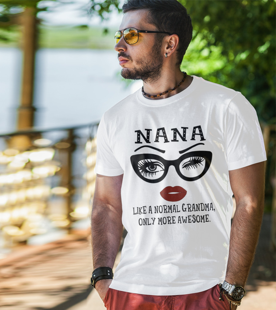 Nana Like A Normal Grandma Only More Awesome Glasses Lips Eyelash T-Shirt