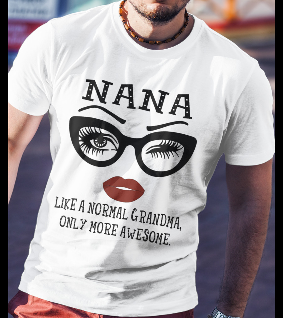 Nana Like A Normal Grandma Only More Awesome Glasses Lips Eyelash T-Shirt