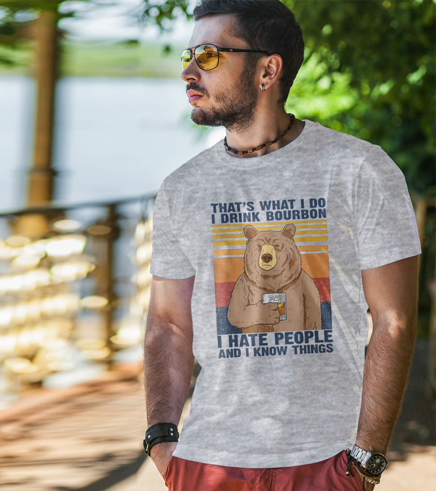 That's What I Do I Drink Bourbon I Hate People And I Know Things T-Shirt
