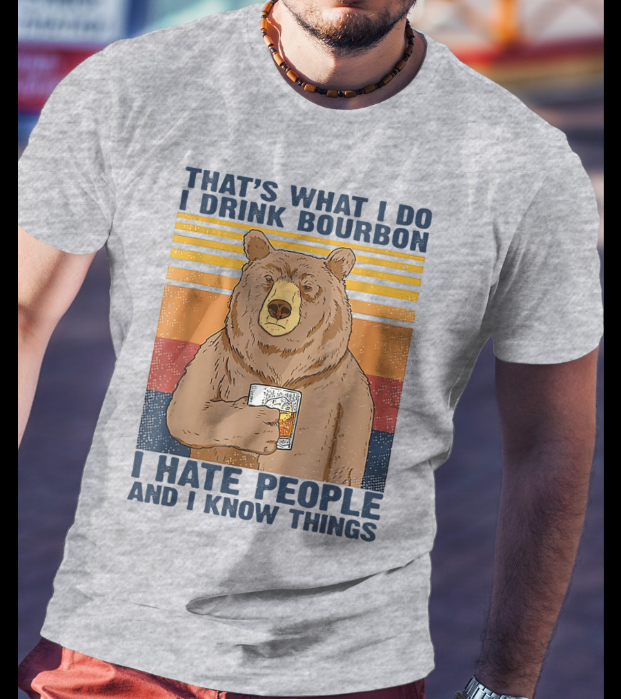 That's What I Do I Drink Bourbon I Hate People And I Know Things T-Shirt