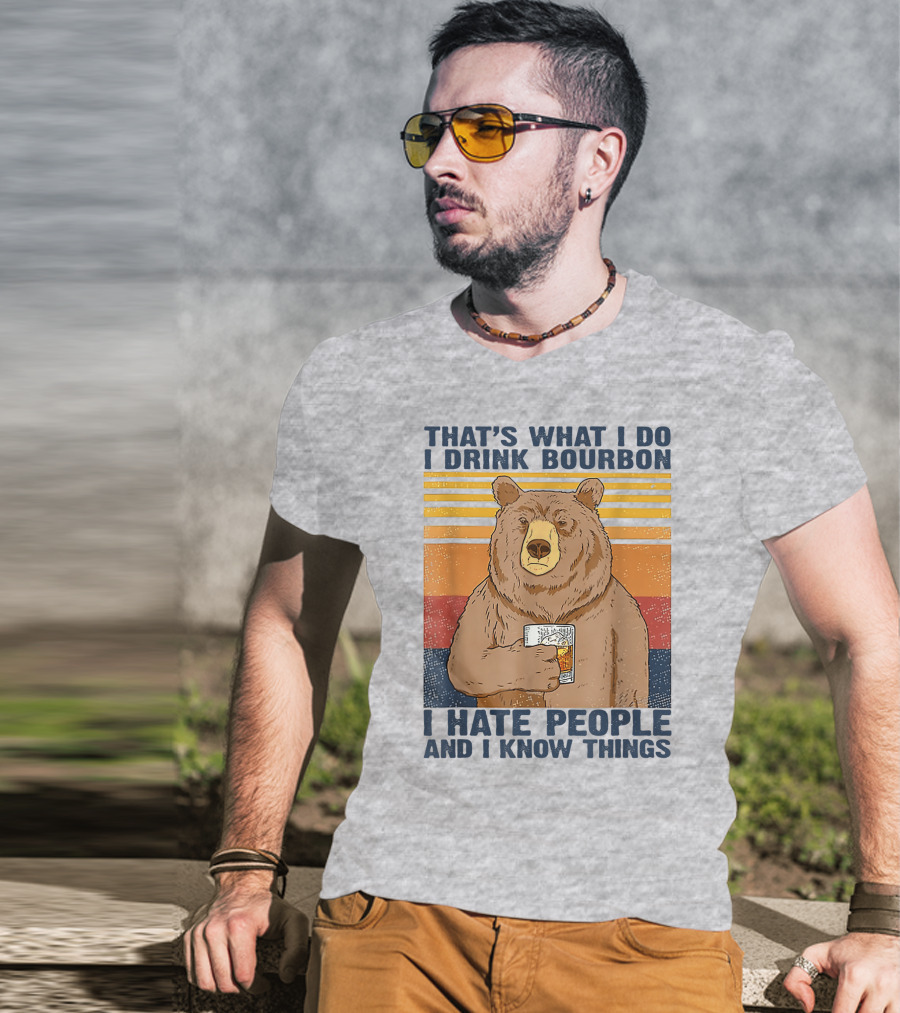 That's What I Do I Drink Bourbon I Hate People And I Know Things T-Shirt