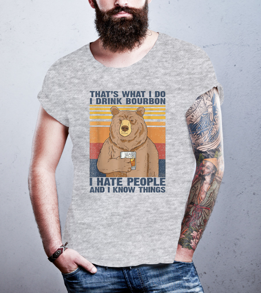 That's What I Do I Drink Bourbon I Hate People And I Know Things T-Shirt