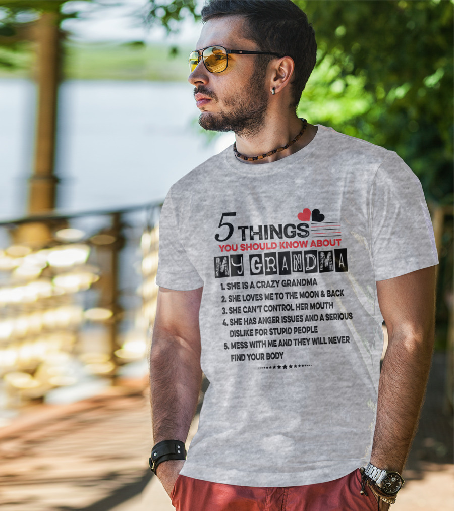 5 Things You Should Know About My Grandma She Is Crazy Loves Me To The Moon Can't Control Her Mouth Serious Anger Issues Mess With Me And They Never Find Your Body T-Shirt