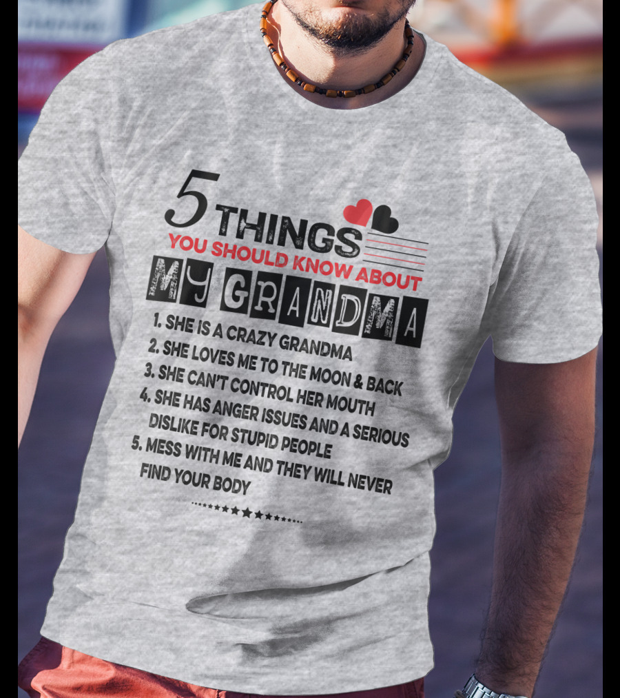 5 Things You Should Know About My Grandma She Is Crazy Loves Me To The Moon Can't Control Her Mouth Serious Anger Issues Mess With Me And They Never Find Your Body T-Shirt