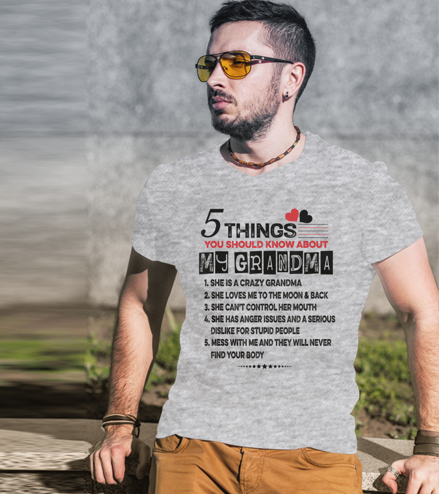 5 Things You Should Know About My Grandma She Is Crazy Loves Me To The Moon Can't Control Her Mouth Serious Anger Issues Mess With Me And They Never Find Your Body T-Shirt
