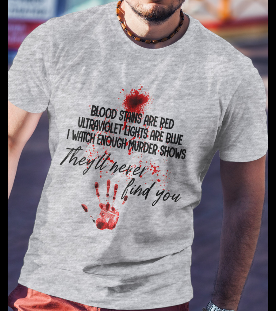 Blood Stains Are Red Ultraviolet Lights Are Blue I Watch Enough Murder Shows They'll Never Find You Handprint T-Shirt