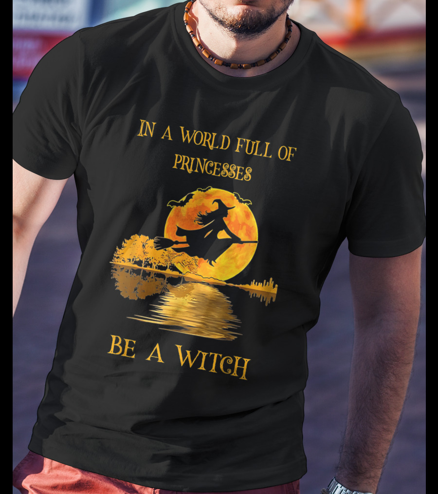 In A World Full Of Princesses Be A Witch T-Shirt