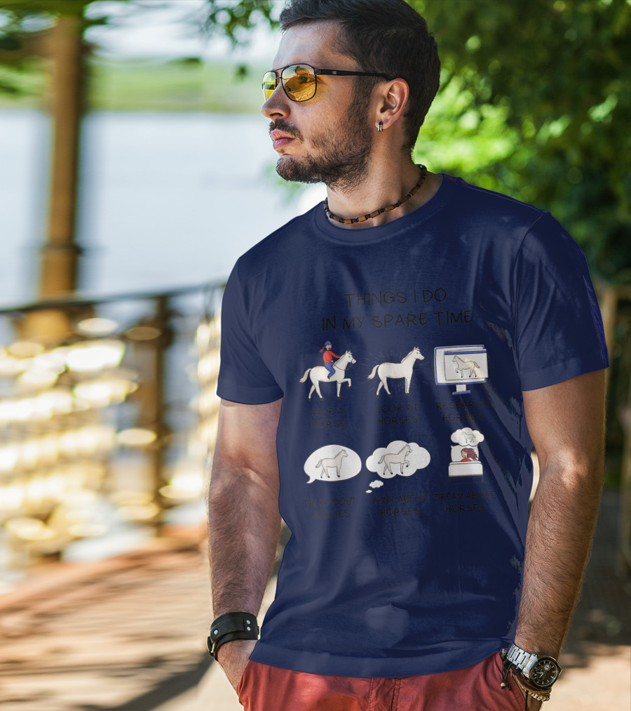 Things I Do In My Spare Time Ride A Horse Look At Horses Research Horses Talk About Horses Think About Horses Dream About Horses T-Shirt