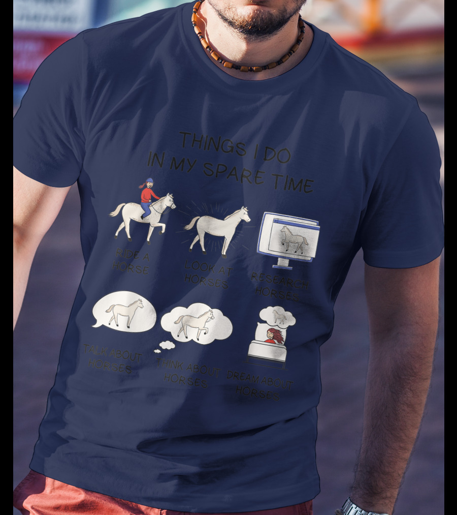 Things I Do In My Spare Time Ride A Horse Look At Horses Research Horses Talk About Horses Think About Horses Dream About Horses T-Shirt