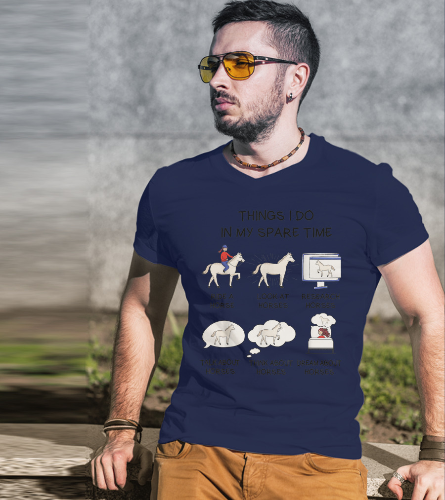 Things I Do In My Spare Time Ride A Horse Look At Horses Research Horses Talk About Horses Think About Horses Dream About Horses T-Shirt