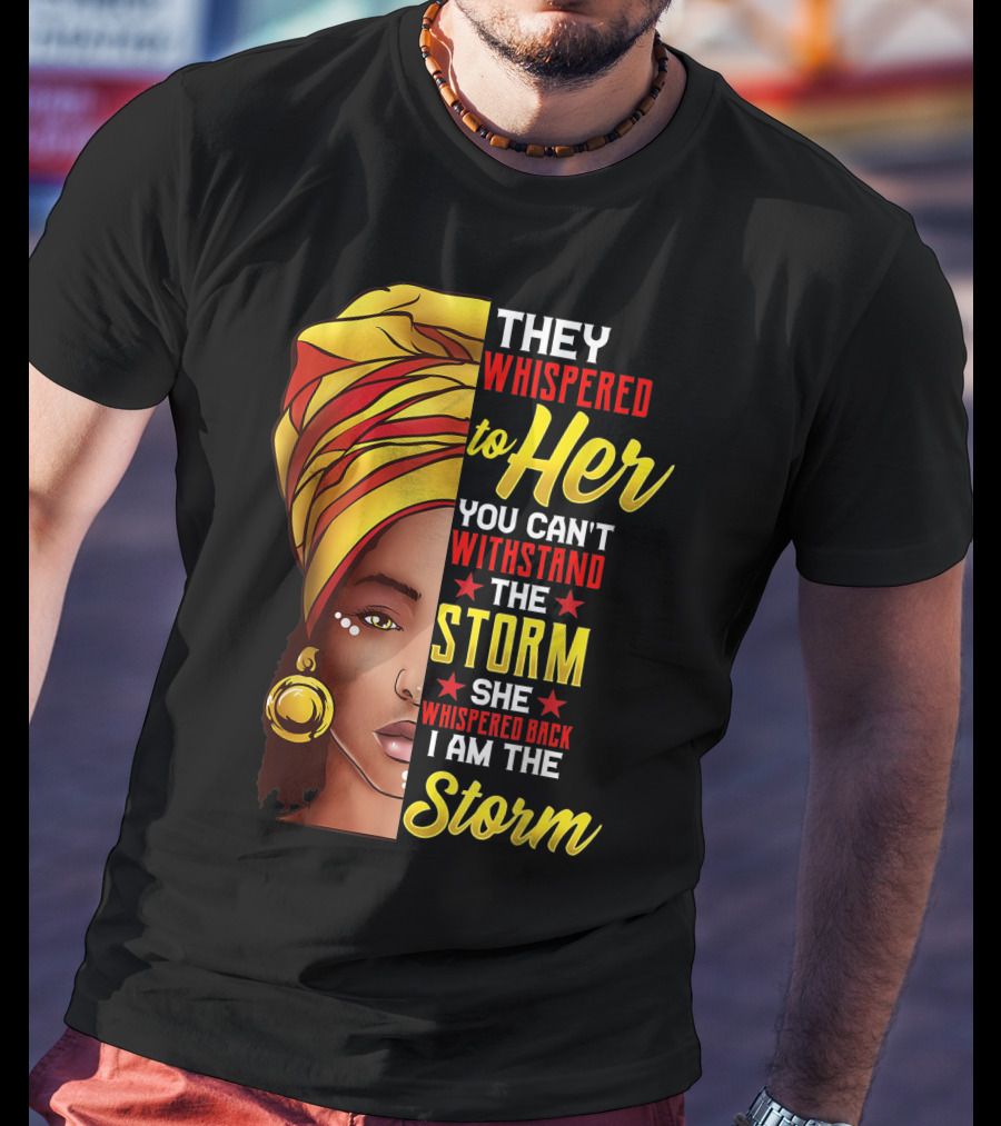 They Whispered To Her You Can't Withstand The Storm I Am The Storm T-Shirt
