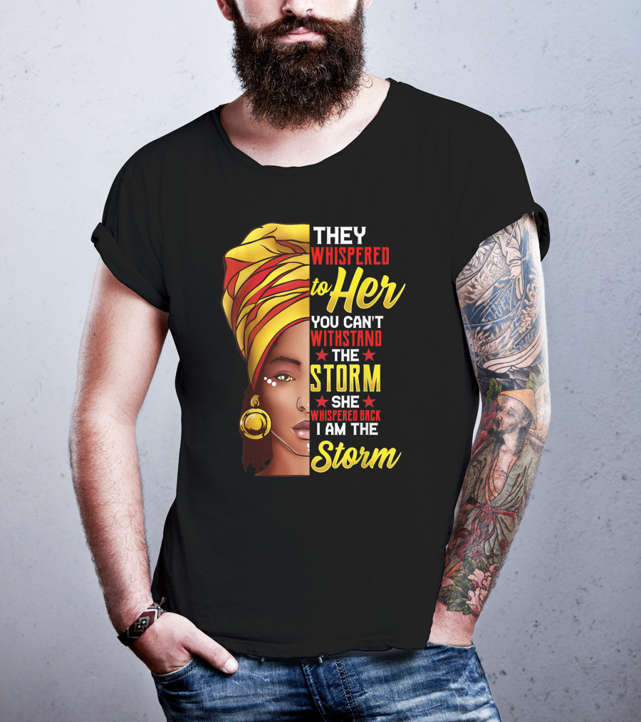 They Whispered To Her You Can't Withstand The Storm I Am The Storm T-Shirt