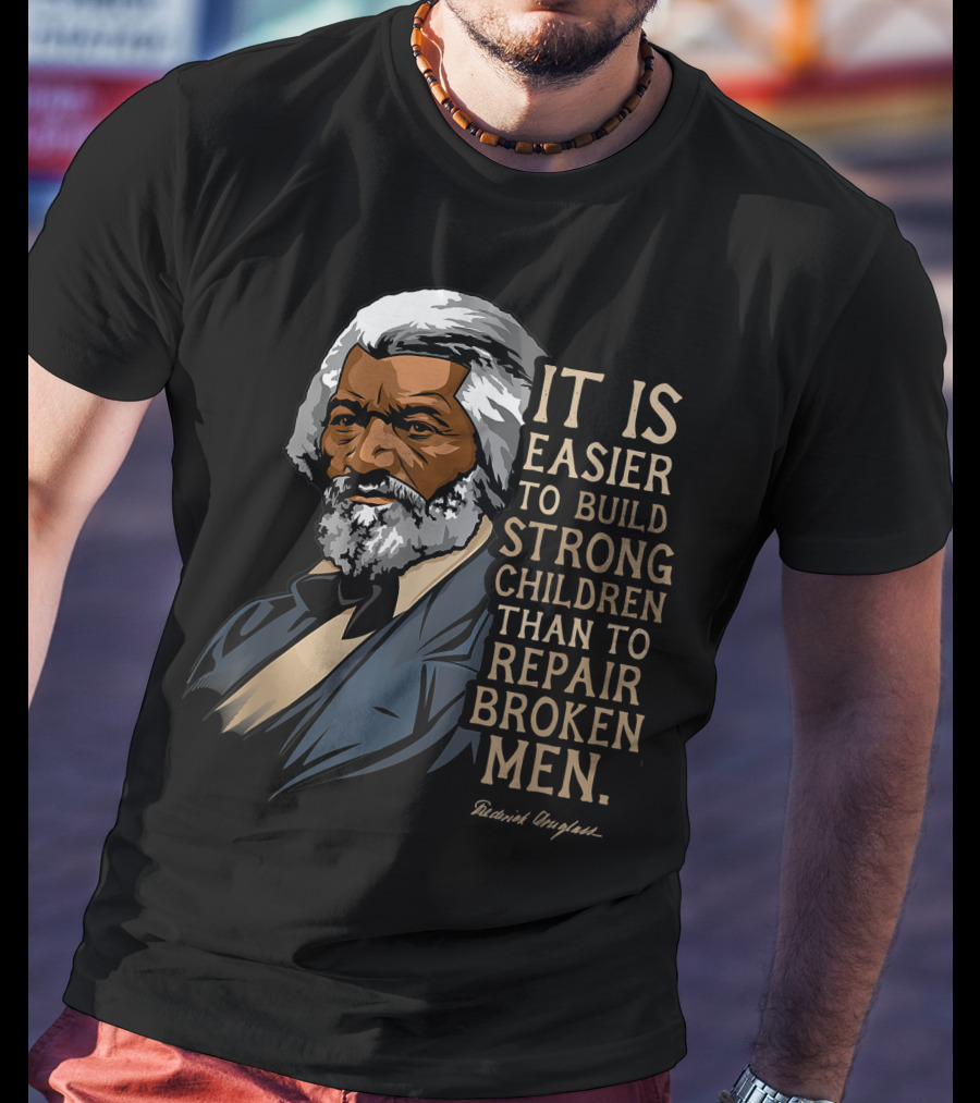 Build Strong Children Frederick Douglass Easier Repair Broken Men T-Shirt