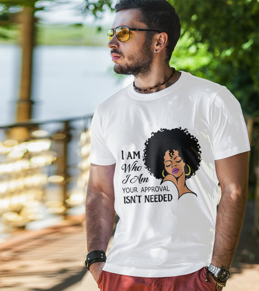 I Am Who I Am Your Approval Isn't Needed Black Queen Lady Curly Natural Afro African American T-Shirt