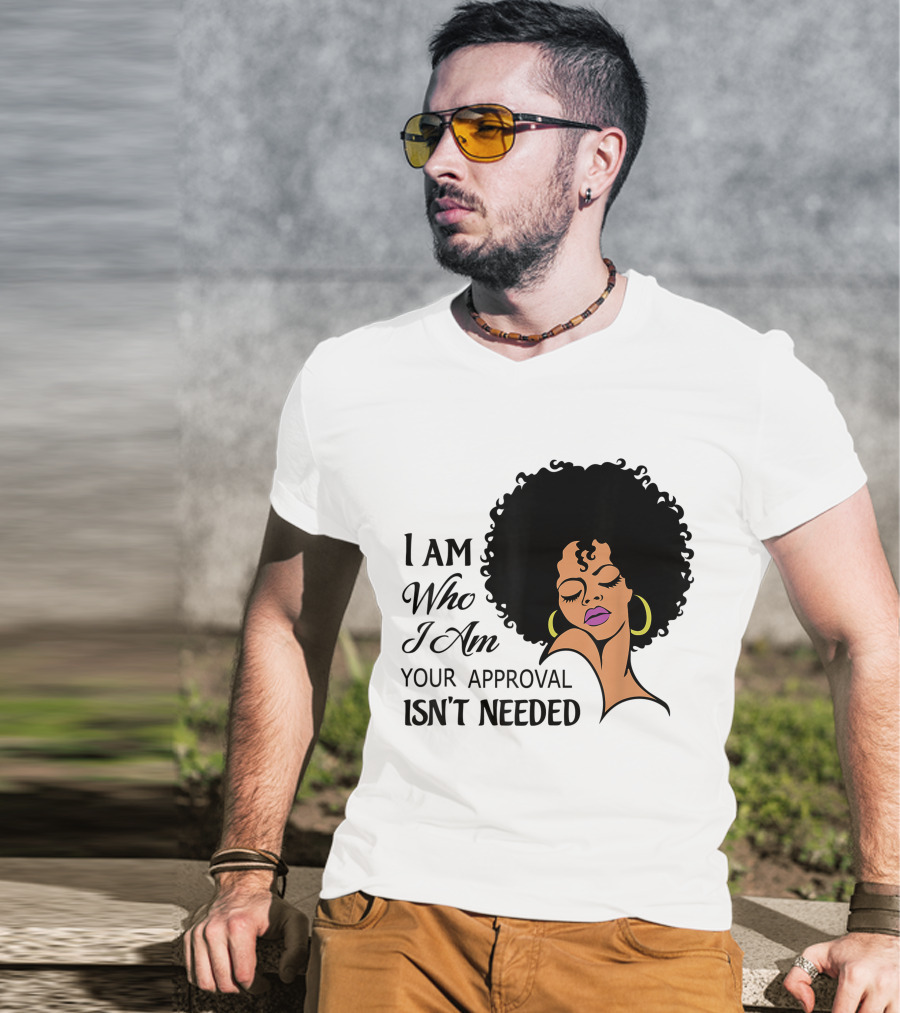 I Am Who I Am Your Approval Isn't Needed Black Queen Lady Curly Natural Afro African American T-Shirt