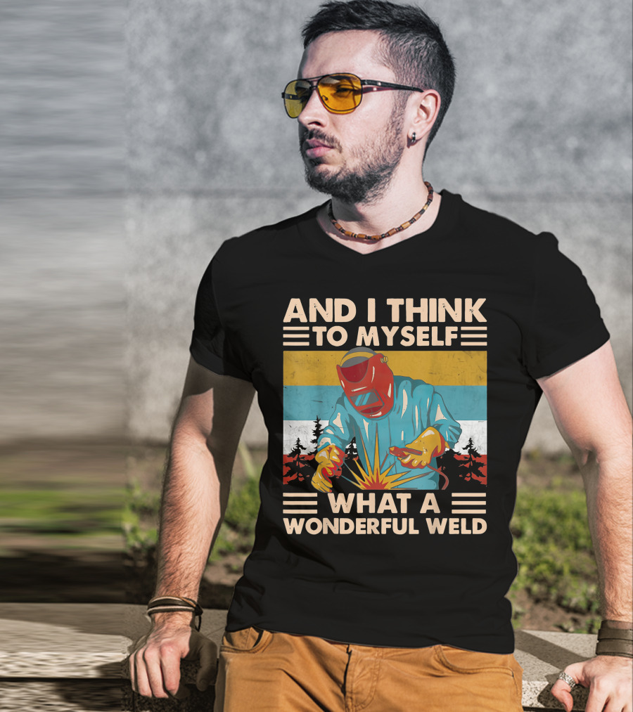 And I Think To Myself What A Wonderful Weld T-Shirt