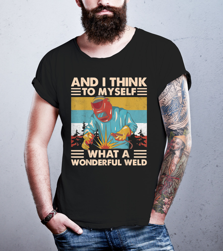 And I Think To Myself What A Wonderful Weld T-Shirt