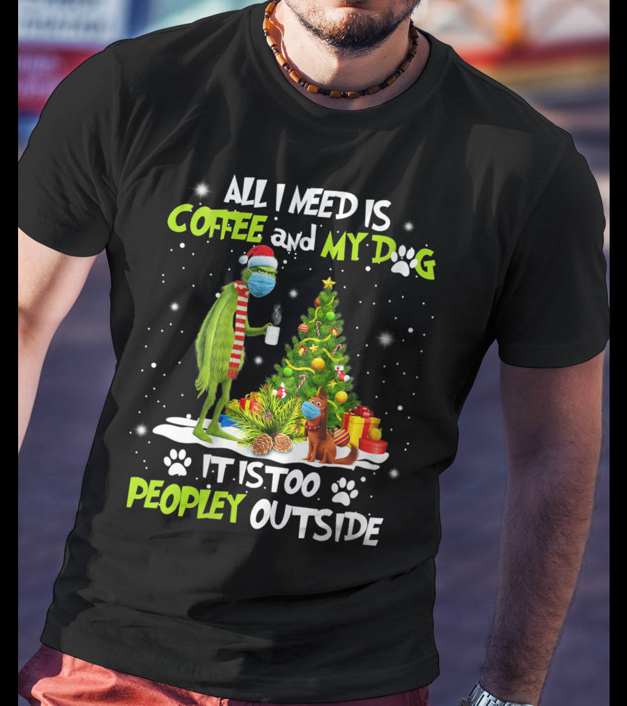 All I Need Is Coffee And My Dog It Is Too Peopley Outside Grinch Christmas Tree T-Shirt