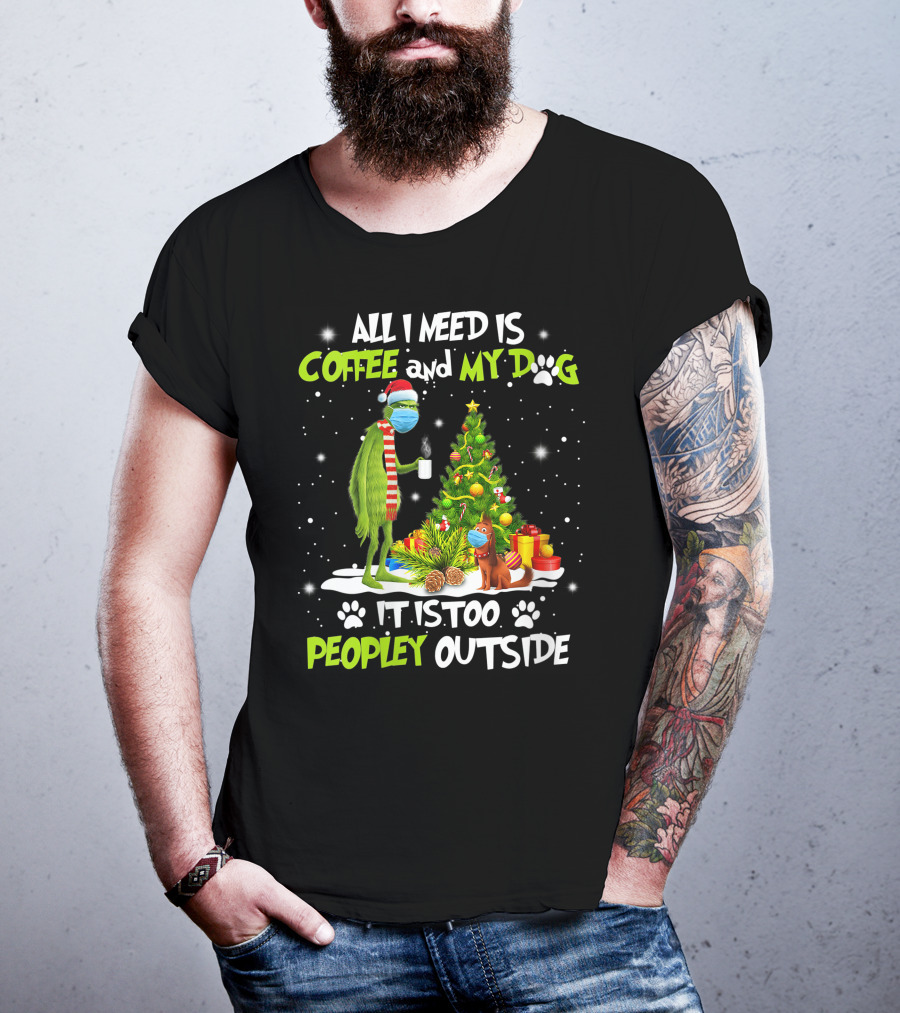 All I Need Is Coffee And My Dog It Is Too Peopley Outside Grinch Christmas Tree T-Shirt