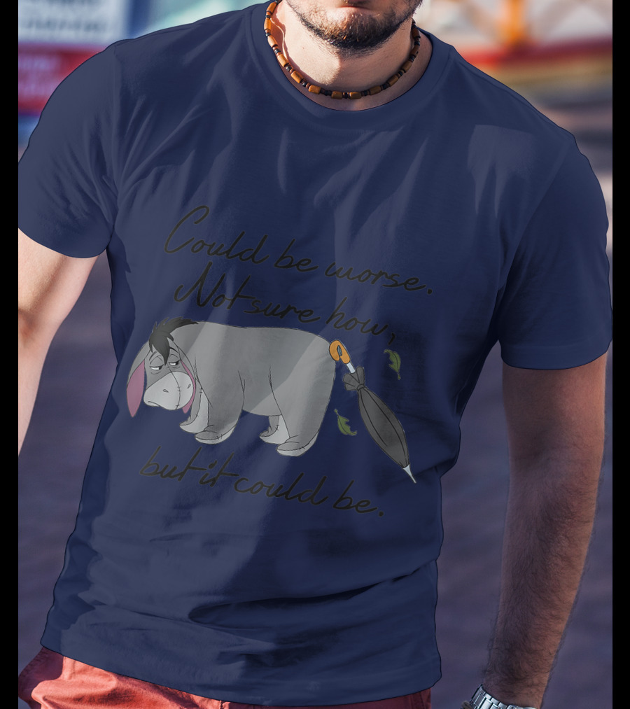 Disney Eeyore Could Be Worse Not Sure How But It Could Be T-Shirt