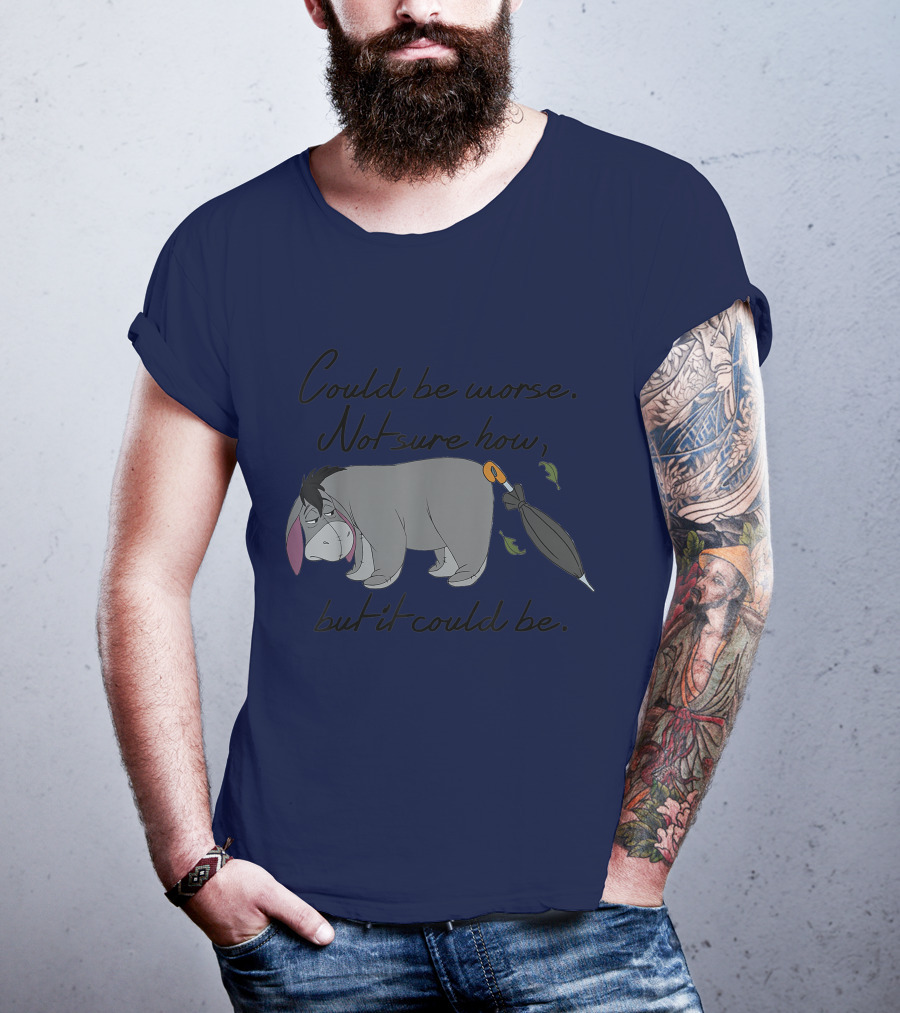 Disney Eeyore Could Be Worse Not Sure How But It Could Be T-Shirt
