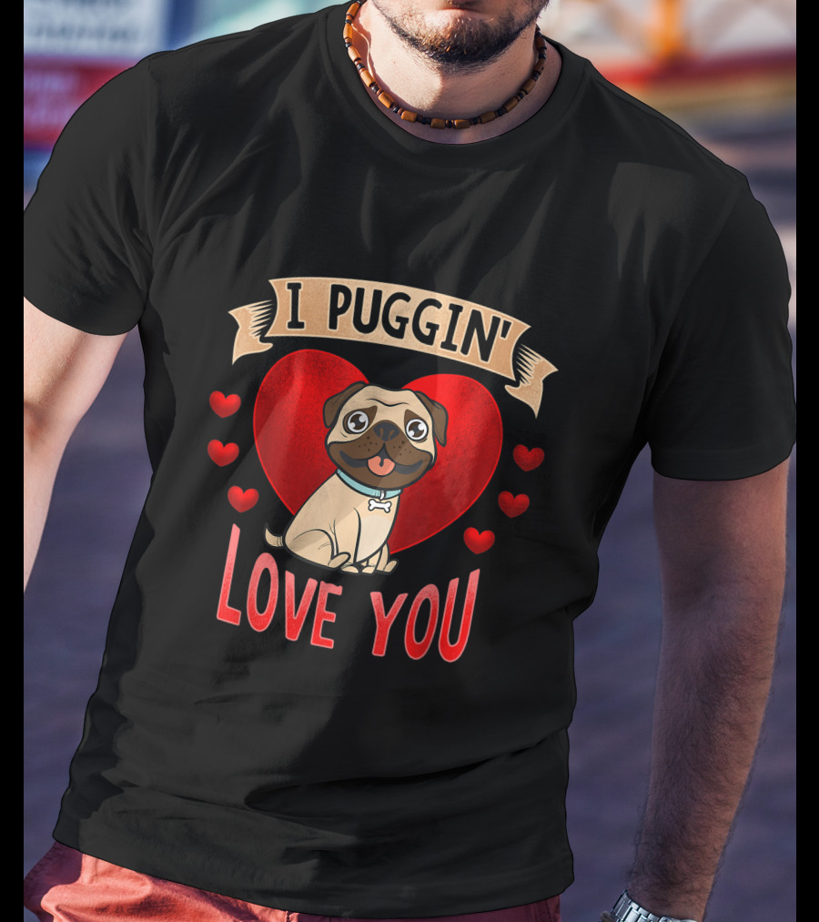 I Puggin' Love You Cute Pug With Heart And Red Hearts T-Shirt