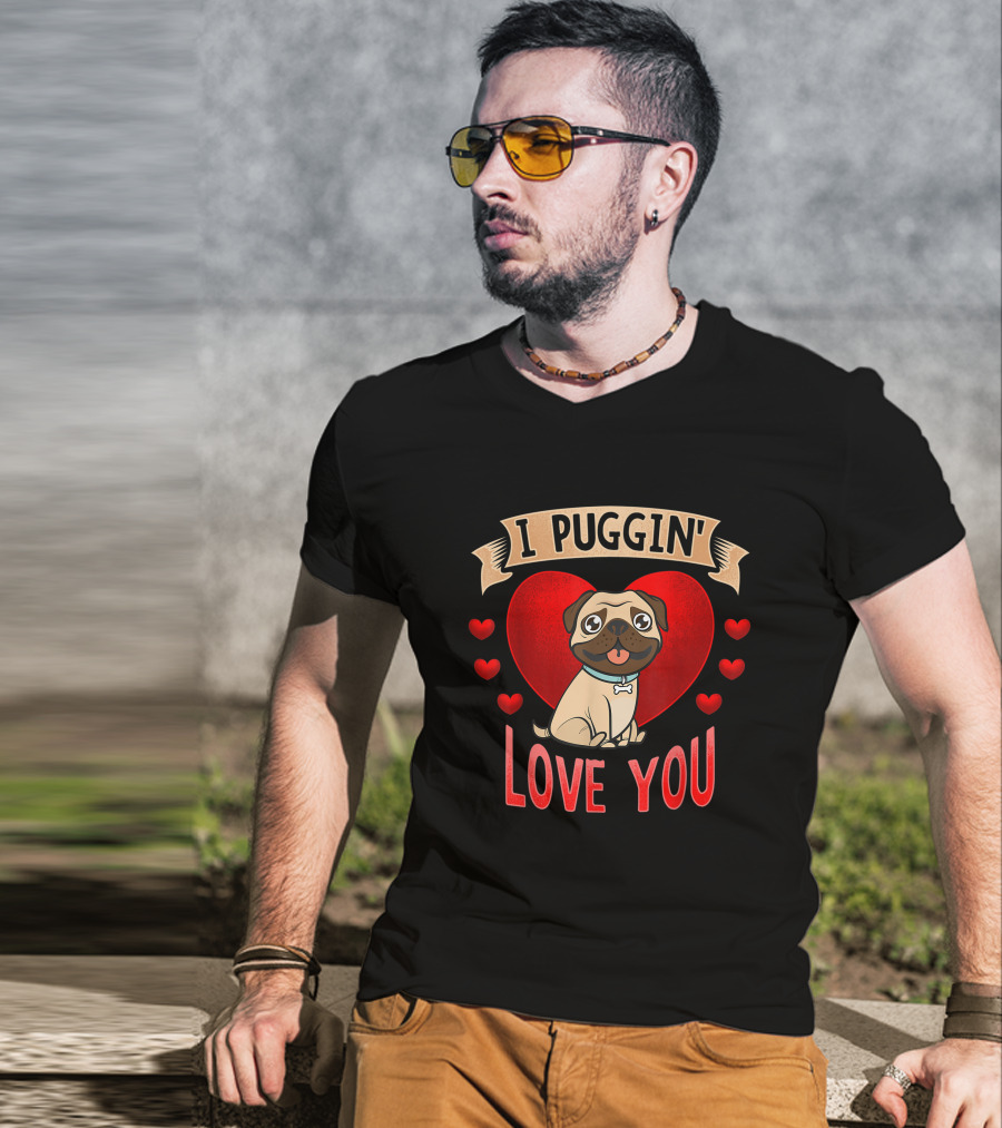 I Puggin' Love You Cute Pug With Heart And Red Hearts T-Shirt