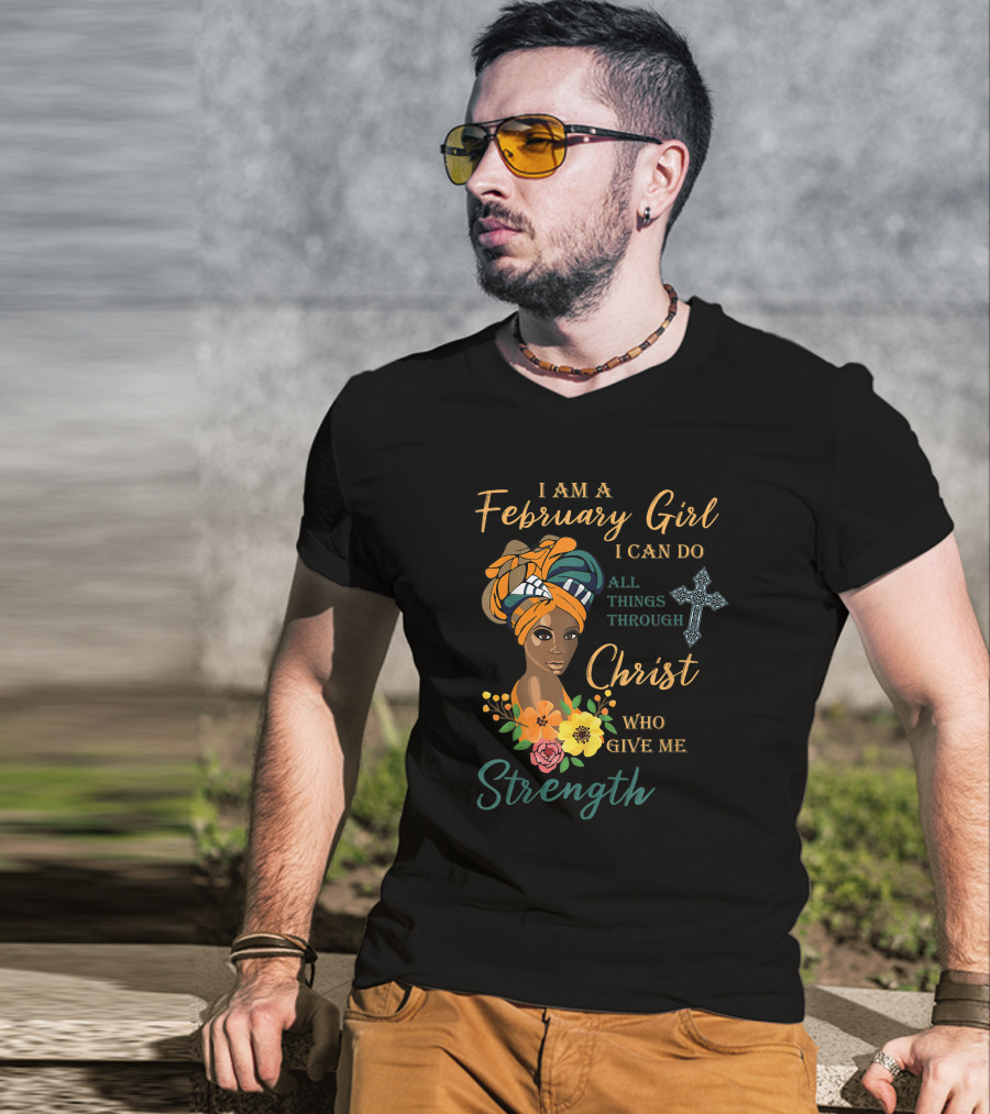 I Am A February Girl I Can Do All Things Through Christ Who Give Me Strength T-Shirt