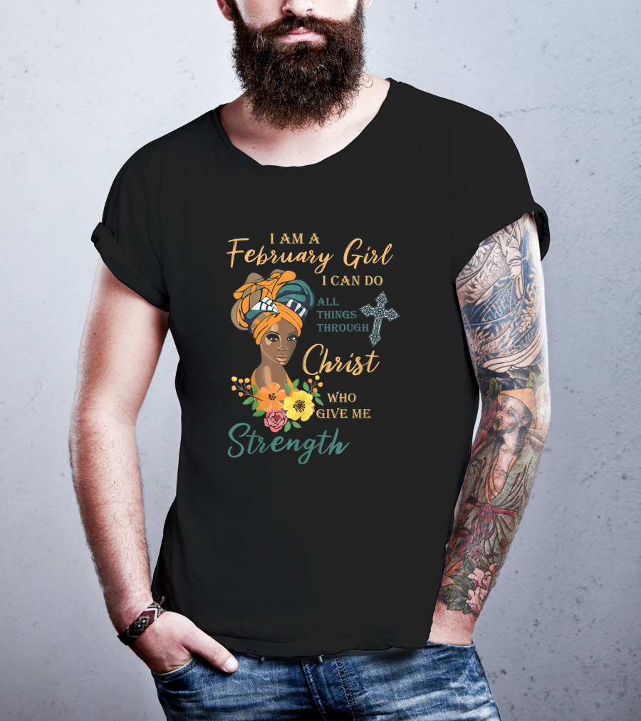 I Am A February Girl I Can Do All Things Through Christ Who Give Me Strength T-Shirt