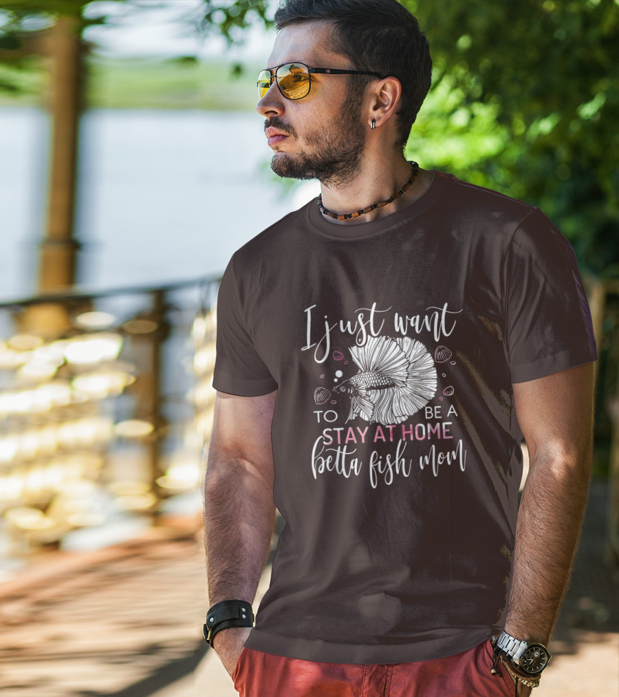 I Just Want To Be A Stay At Home Betta Fish Mom T-Shirt