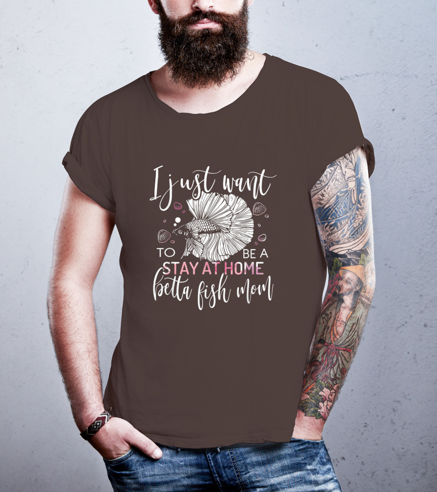 I Just Want To Be A Stay At Home Betta Fish Mom T-Shirt