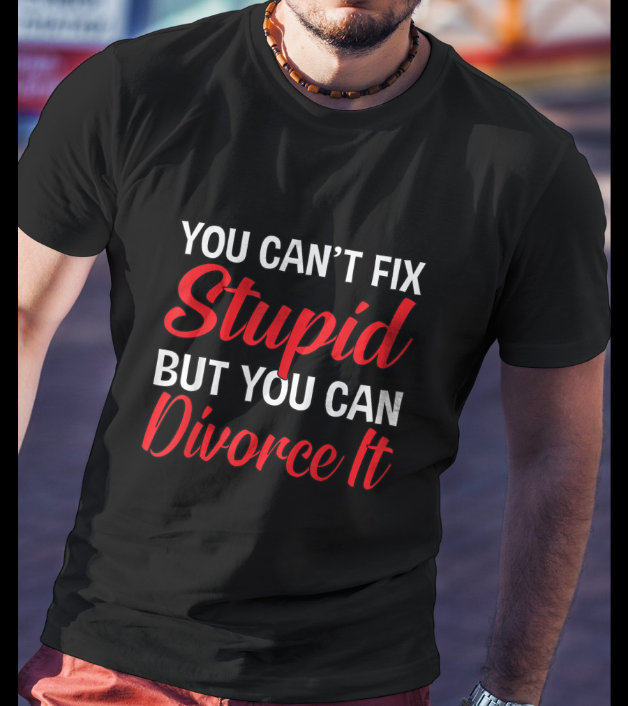 You Can't Fix Stupid But You Can Divorce It Funny Divorce Party T-Shirt