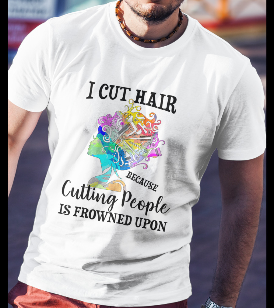 I Cut Hair Because Cutting People Is Frowned Upon Colorful Hairstylist Tools T-Shirt