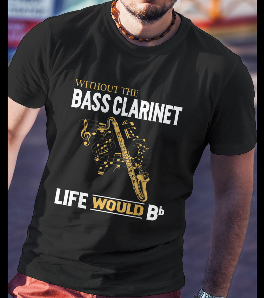 Without The Bass Clarinet Life Would Bb Musical Notes And Saxophone T-Shirt