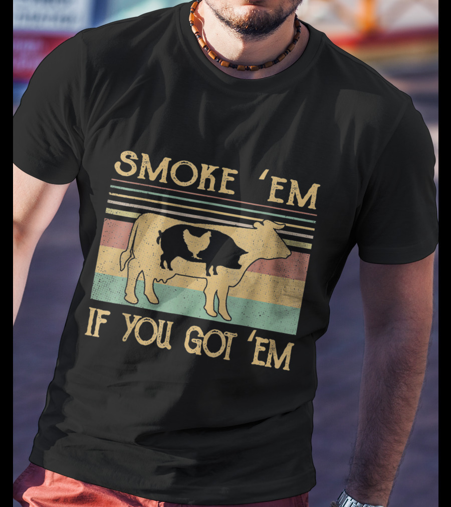 Smoke 'Em If You Got 'Em Cow Chicken Pig Farmer T-Shirt