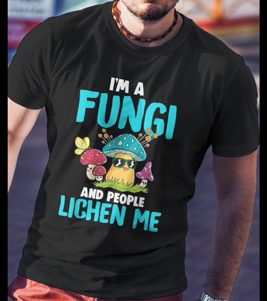 I'm A Fungi And People Lichen Me T-Shirt