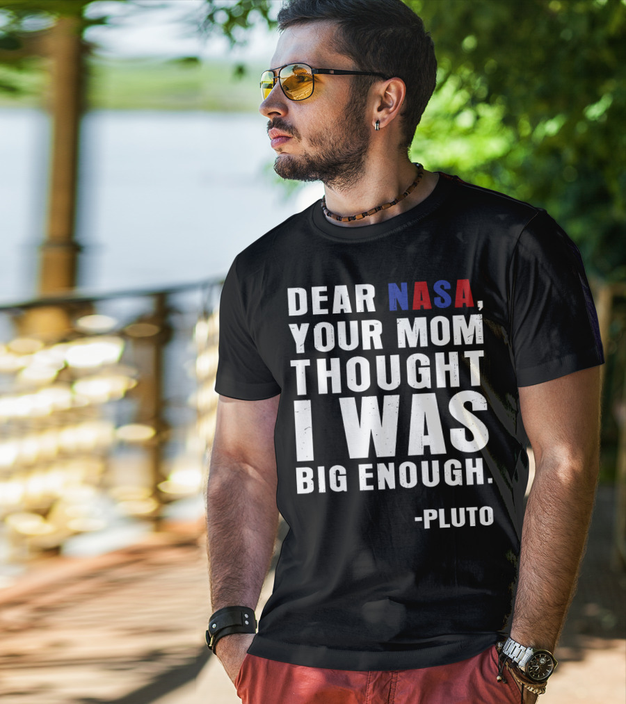 Dear NASA Your Mom Thought I Was Big Enough Pluto T-Shirt