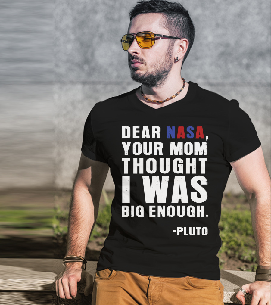 Dear NASA Your Mom Thought I Was Big Enough Pluto T-Shirt