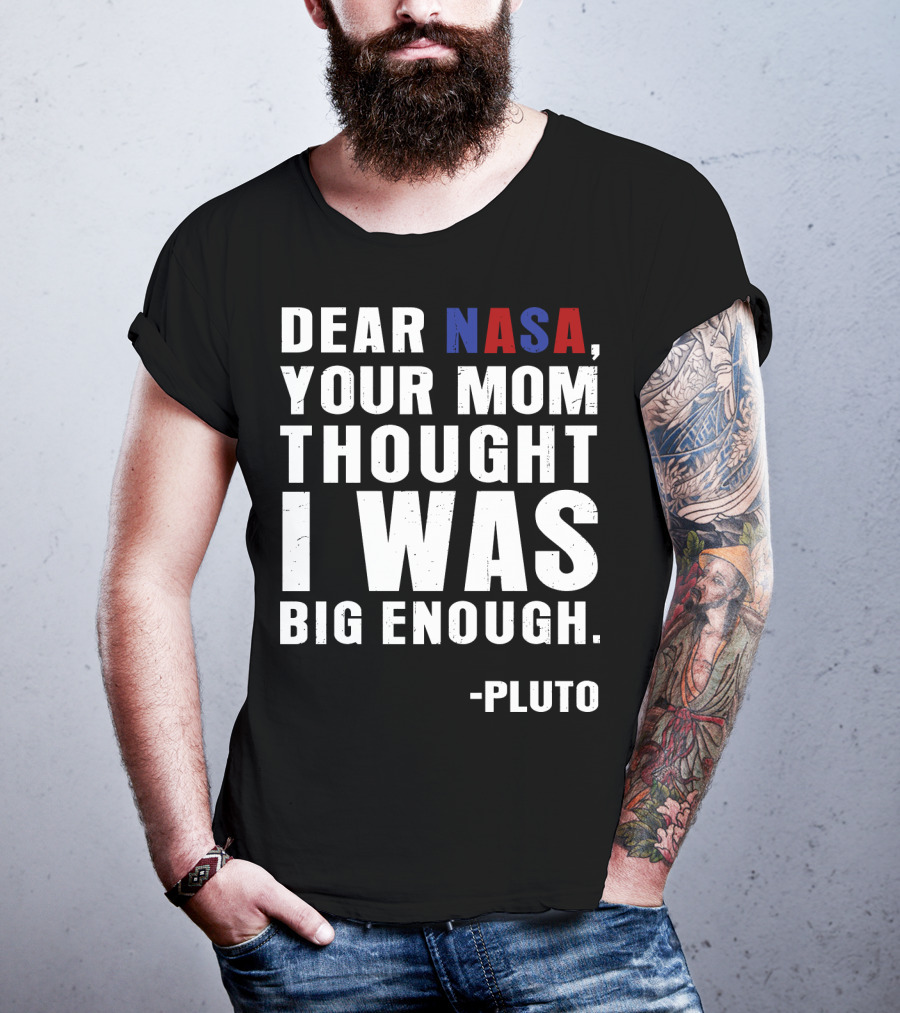 Dear NASA Your Mom Thought I Was Big Enough Pluto T-Shirt